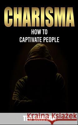 Charisma: How to Captivate People Ted Dawson 9781511520966 Createspace - książka