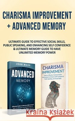 Charisma Improvement + Advanced Memory: Ultimate Guide to Effective Social Skills, Public Speaking, and Enhancing Self Confidence & Ultimate Memory Gu Ward, John 9798640088199 Independently Published - książka