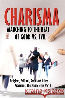 Charisma: Marching to the Beat of Good vs. Evil Gary M. Gray, Ed D. 9781440174728 iUniverse - książka