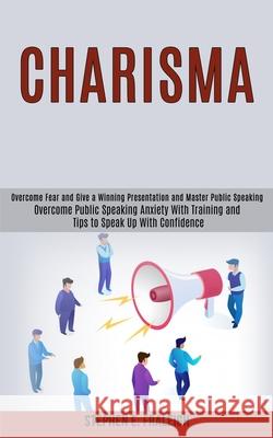 Charisma: Overcome Fear and Give a Winning Presentation and Master Public Speaking (Overcome Public Speaking Anxiety With Traini Stephen E 9781989990049 Rob Miles - książka