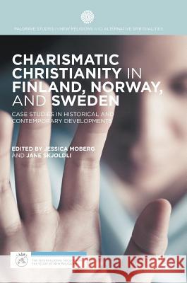 Charismatic Christianity in Finland, Norway, and Sweden: Case Studies in Historical and Contemporary Developments Moberg, Jessica 9783319696133 Palgrave MacMillan - książka