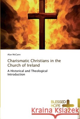 Charismatic Christians in the Church of Ireland McCann, Alan 9783639500288 Blessed Hope Publishing - książka