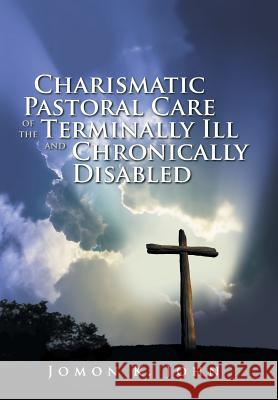 Charismatic Pastoral Care of the Terminally Ill and Chronically Disabled Jomon K John 9781524662943 Authorhouse - książka