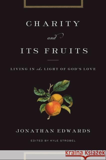 Charity and Its Fruits: Living in the Light of God's Love Jonathan Edwards Kyle Strobel 9781433529702 Crossway Books - książka