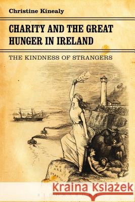 Charity and the Great Hunger in Ireland: The Kindness of Strangers Professor Christine Kinealy (University of Central Lancashire) 9781441176608 Bloomsbury Publishing Plc - książka