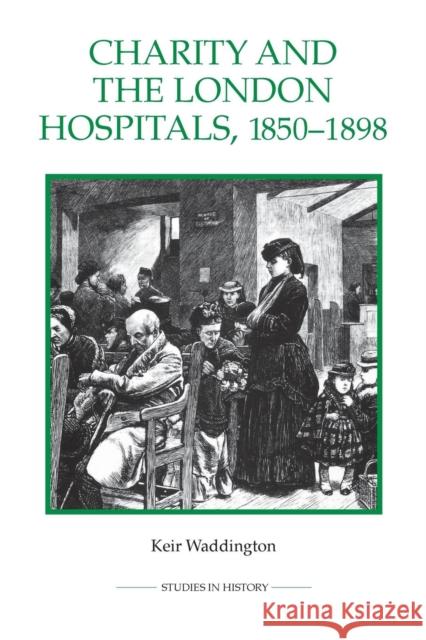 Charity and the London Hospitals, 1850-1898 Keir Waddington 9780861933310 Royal Historical Society - książka