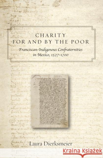 Charity for and by the Poor: Franciscan and Indigenous Confraternities in Mexico, 1527-1700 Laura Dierksmeier 9780806166285 University of Oklahoma Press - książka