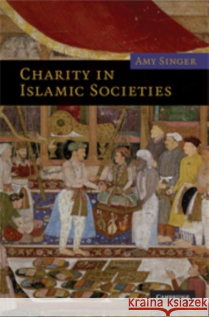 Charity in Islamic Societies Amy Singer 9780521821643 CAMBRIDGE UNIVERSITY PRESS - książka