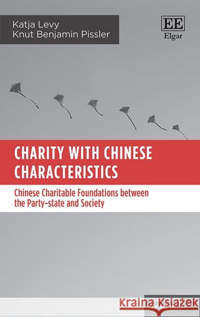 Charity with Chinese Characteristics: Chinese Charitable Foundations between the Party-state and Society Katja Levy Knut B. Pissler  9781788115063 Edward Elgar Publishing Ltd - książka