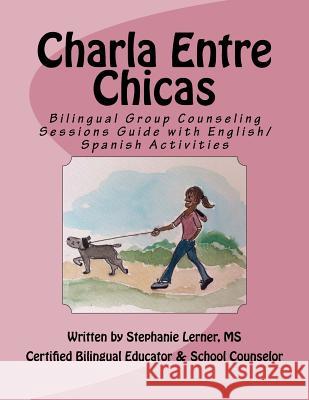 Charla Entre Chicas: Bilingual Group Counseling Sessions Guide with English/Spanish Activities Stephanie M. Lerne 9781514709207 Createspace - książka