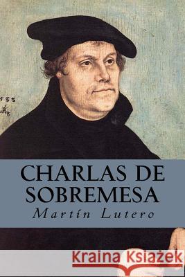 Charlas de Sobremesa Martin Lutero Editorial Oneness 9781539582410 Createspace Independent Publishing Platform - książka