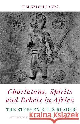 Charlatans, Spirits and Rebels in Africa: The Stephen Ellis Reader Tim Kelsall 9780197661611 Oxford University Press, USA - książka