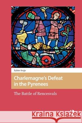 Charlemagne's Defeat in the Pyrenees: The Battle of Rencesvals Xabier Irujo 9781041176718 Routledge - książka