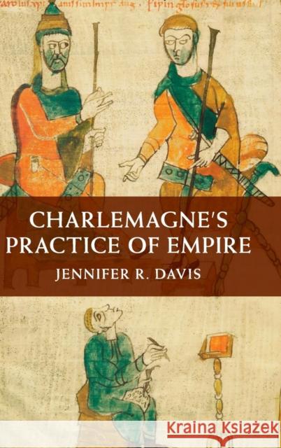 Charlemagne's Practice of Empire Jennifer Davis 9781107076990 CAMBRIDGE UNIVERSITY PRESS - książka
