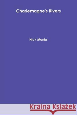 Charlemagne's Rivers Nick Monks 9780956938688 Bluebell Publishing - książka