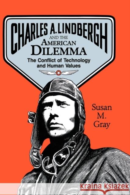Charles A. Lindbergh and the American Dilemma: The Conflict of Technology and Human Values Susan M. Gray 9780879724221 Popular Press - książka