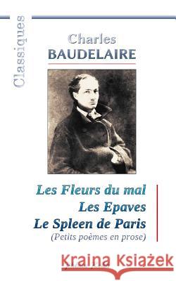 Charles BAUDELAIRE - Les Fleurs du mal / Les Epaves / Le Spleen de Paris: 200 poèmes de Charles Baudelaire Bollarse, Bernard 9781979744621 Createspace Independent Publishing Platform - książka