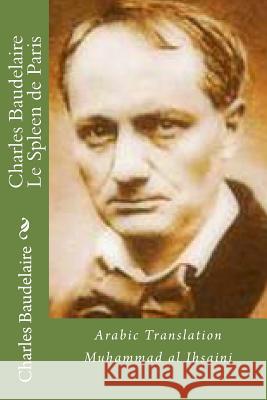 Charles Baudelaire Le Spleen de Paris: Translated by Muhammad Al Ihsaini Charles P. Baudelaire Muhammad A 9781477461259 Createspace - książka