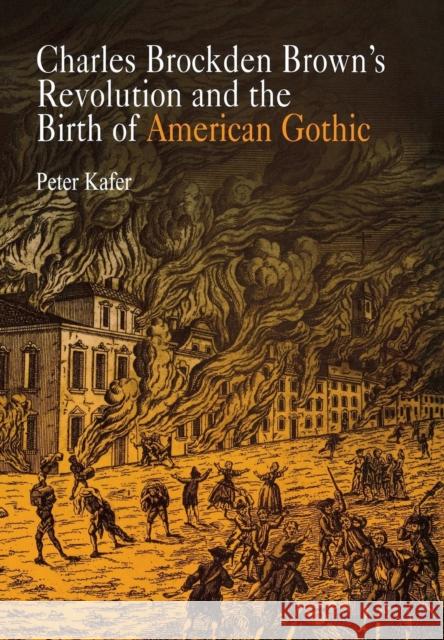 Charles Brockden Brown's Revolution and the Birth of American Gothic Peter Kafer 9780812237863 University of Pennsylvania Press - książka