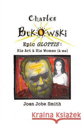 Charles Bukowski Epic Glottis: His Art & His Women (& me) Smith, Joan Jobe 9780615702285 Silver Birch Press - książka