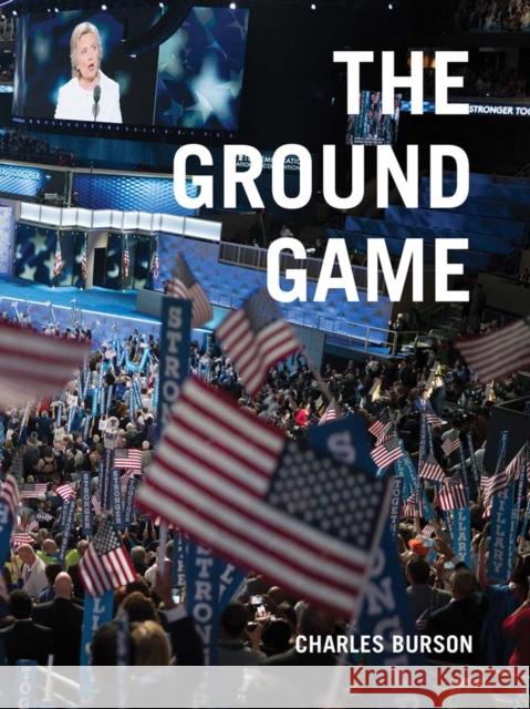 Charles Burson: The Ground Game: Through My Lens, the 2016 Campaign Charles Burson 9780999652244 Lucia-Marquand - książka