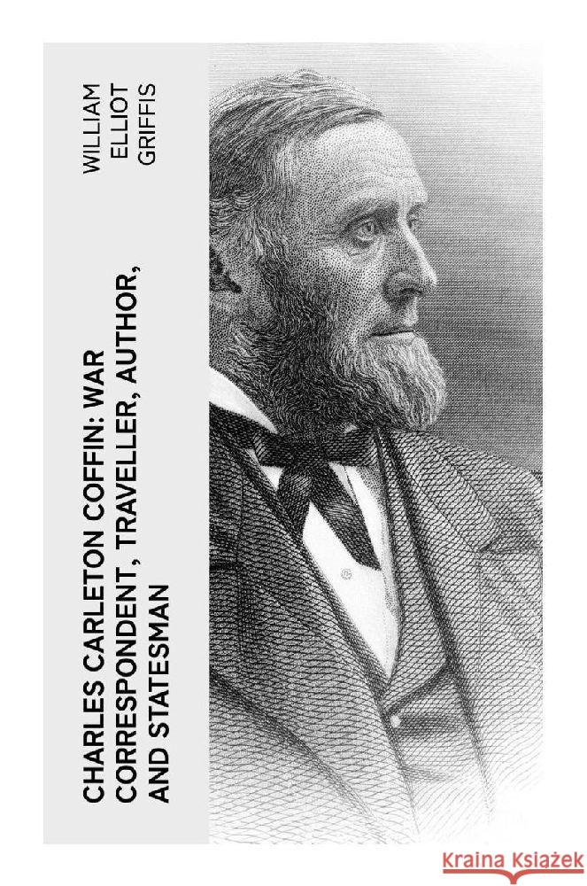 Charles Carleton Coffin: War Correspondent, Traveller, Author, and Statesman Griffis, William Elliot 9788027379040 e-artnow - książka