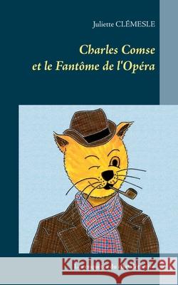 Charles Comse et le Fantôme de l'Opéra: Les enquêtes du chat détective d'origine britannique Clémesle, Juliette 9782322208111 Books on Demand - książka