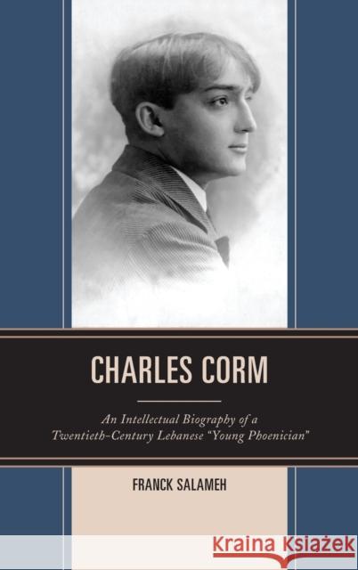 Charles Corm: An Intellectual Biography of a Twentieth-Century Lebanese 