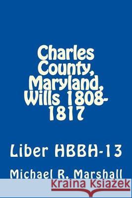 Charles County, Maryland, Wills 1808-1817: Liber HBBH 13 Marshall, Michael R. 9781975625474 Createspace Independent Publishing Platform - książka