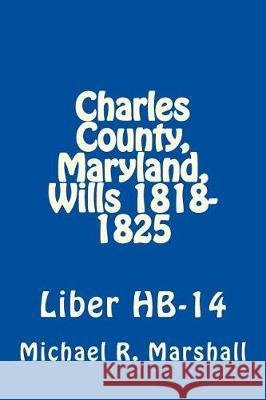 Charles County, Maryland, Wills 1818-1825: Liber HB-14 Marshall, Michael R. 9781975626679 Createspace Independent Publishing Platform - książka