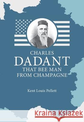 Charles Dadant - That Bee Man from Champagne Kent Louis Pellett, Chas Dadant 9781914934285 Northern Bee Books - książka