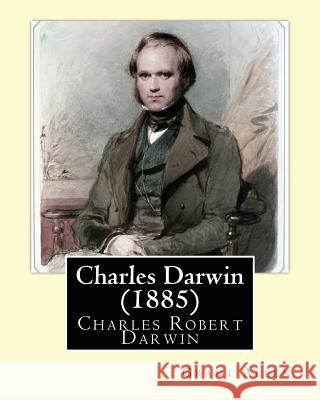 Charles Darwin (1885). By: Grant Allen: Charles Robert Darwin, FRS FRGS FLS FZS ( 12 February 1809 - 19 April 1882) was an English naturalist, ge Allen, Grant 9781544063706 Createspace Independent Publishing Platform - książka