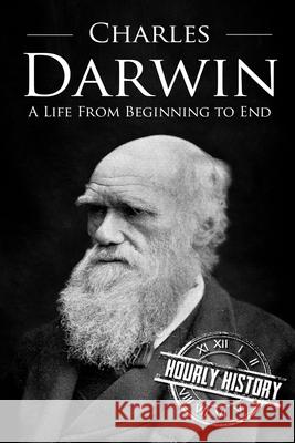 Charles Darwin: A Life From Beginning to End Hourly History 9781537584782 Createspace Independent Publishing Platform - książka