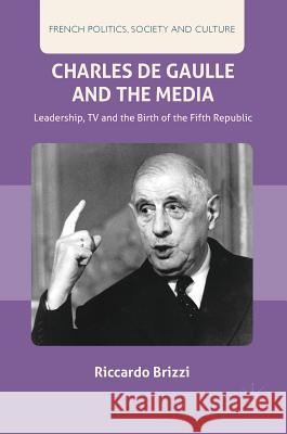 Charles de Gaulle and the Media: Leadership, TV and the Birth of the Fifth Republic Brizzi, Riccardo 9783319656410 Palgrave MacMillan - książka