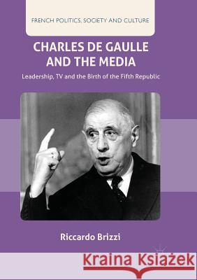 Charles de Gaulle and the Media: Leadership, TV and the Birth of the Fifth Republic Brizzi, Riccardo 9783319880723 Palgrave Macmillan - książka