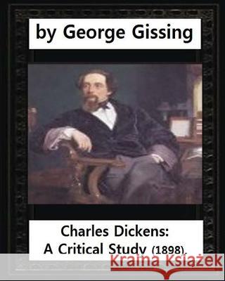 Charles Dickens: A Critical Study (1898), by George Gissing George Gissing 9781530975013 Createspace Independent Publishing Platform - książka