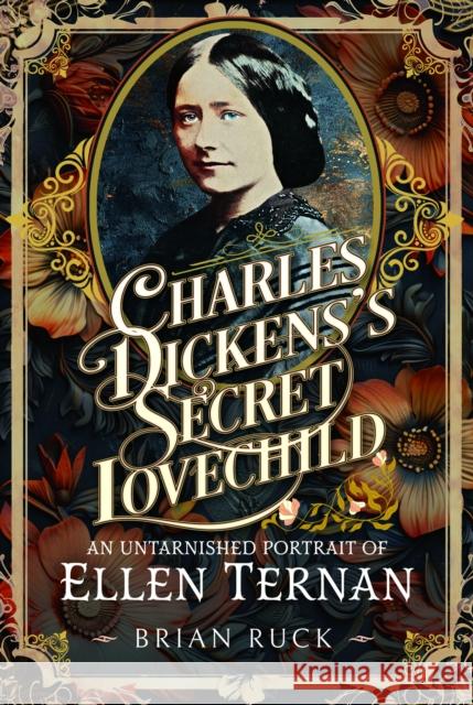 Charles Dickens' Secret Lovechild: An Untarnished Portrait of Ellen Ternan Brian Ruck 9781036129323 Pen & Sword Books Ltd - książka