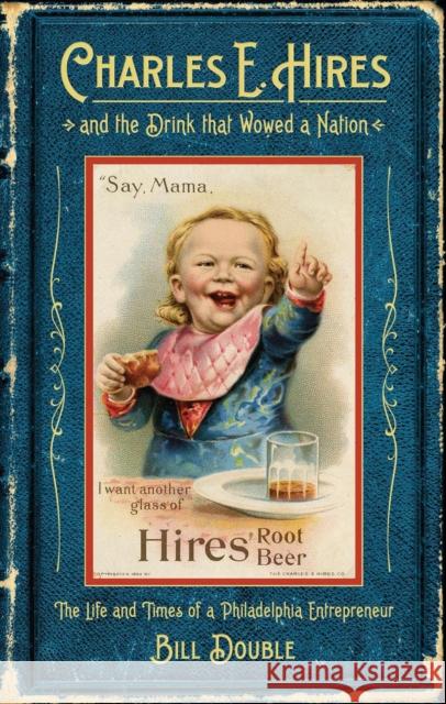 Charles E. Hires and the Drink That Wowed a Nation: The Life and Times of a Philadelphia Entrepreneur Bill Double 9781439915912 Temple University Press - książka