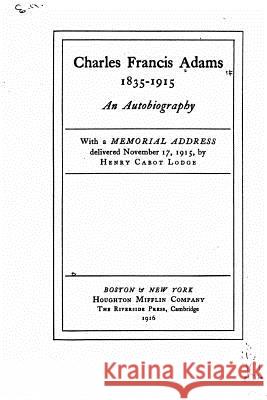 Charles Francis Adams, 1835-1915, an autobiography Adams, Charles Francis 9781523741786 Createspace Independent Publishing Platform - książka
