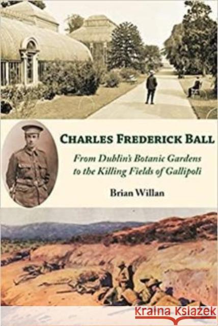 Charles Frederick Ball: From Dublin's Botanic Gardens to the Killing Fields of Gallipoli Brian Willian Anne Jones John Kelly 9781739789206 Liffey Press - książka