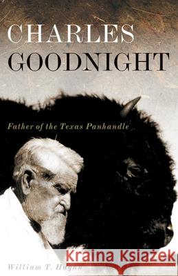 Charles Goodnight: Father of the Texas Panhandlevolume 21 Hagan, William T. 9780806141954 University of Oklahoma Press - książka