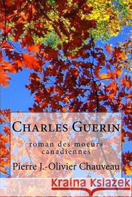 Charles Guerin: roman des moeurs canadiennes Chauveau, Pierre J. 9781541180406 Createspace Independent Publishing Platform - książka