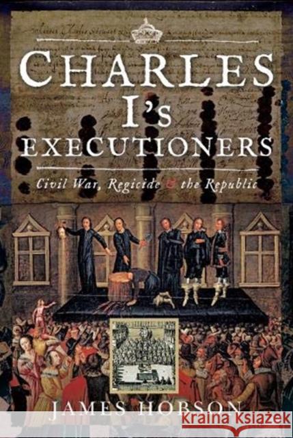 Charles I's Executioners: Civil War, Regicide and the Republic James Hobson 9781526761842 Pen & Sword Books Ltd - książka