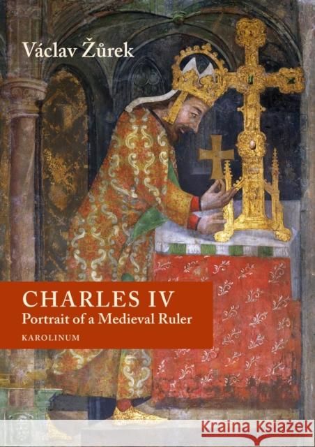 Charles IV: Portrait of a Medieval Ruler Vaclav Zurek 9788024655239 Karolinum,Nakladatelstvi Univerzity Karlovy,C - książka