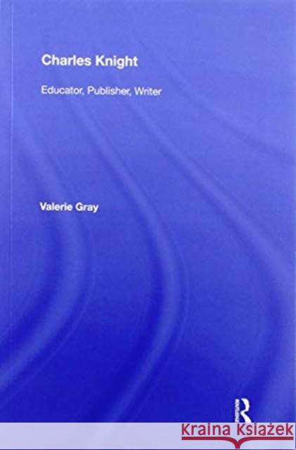 Charles Knight: Educator, Publisher, Writer Valerie Gray 9781138356665 Routledge - książka