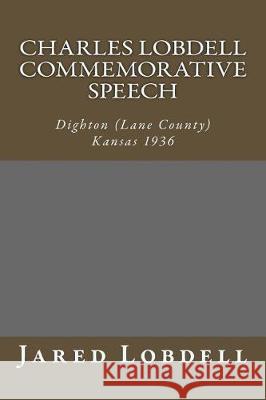 Charles Lobdell Commemorative Speech: Dighton (Lane County) Kansas 1936 Jared C. Lobdell 9781975636234 Createspace Independent Publishing Platform - książka