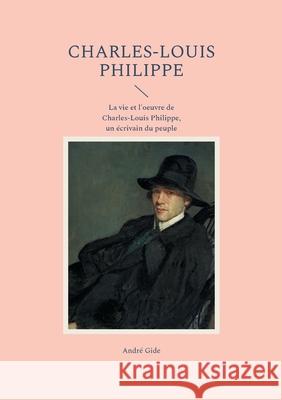 Charles-Louis Philippe: La vie et l'oeuvre de Charles-Louis Philippe, un ?crivain du peuple Andr? Gide 9782322543403 Bod - Books on Demand - książka