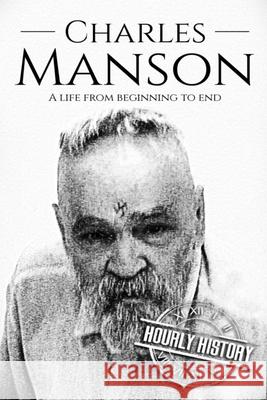 Charles Manson: A Life From Beginning to End Hourly History 9781983672750 Createspace Independent Publishing Platform - książka