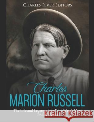 Charles Marion Russell: The Life and Legacy of the Wild West's Most Prolific Artist Charles River Editors 9781676394471 Independently Published - książka