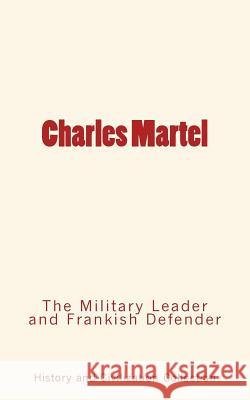 Charles Martel: the Military Leader and Frankish Defender History and Civilization Collection 9782366593624 LM Publishers - książka